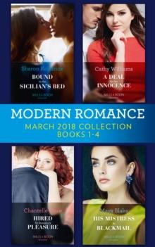 Modern Romance Collection: March 2018 Books 1 - 4 : Bound to the Sicilian's Bed (Conveniently Wed!) / a Deal for Her Innocence / Hired for Romano's Pleasure / His Mistress by Blackmail