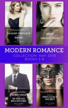 Modern Romance Collection: May 2018 Books 5 - 8 : Desert Prince's Stolen Bride / Hired to Wear the Sheikh's Ring / Surrender to the Ruthless Billionaire / Princess's Pregnancy Secret