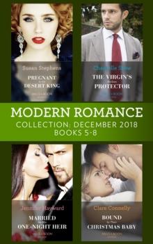 Modern Romance December Books 5-8 : Pregnant by the Desert King / the Virgin's Sicilian Protector / Married for His One-Night Heir / Bound by Their Christmas Baby