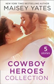 The Maisey Yates Collection : Cowboy Heroes : Take Me, Cowboy / Hold Me, Cowboy / Seduce Me, Cowboy / Claim Me, Cowboy / the Rancher's Baby