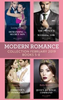 Modern Romance February Books 5-8 : Demanding His Secret Son / the Prince's Scandalous Wedding Vow / the Greek's Forbidden Innocent / Untouched Queen by Royal Command