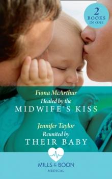 Healed By The Midwife's Kiss / Reunited By Their Baby : Healed by the Midwife's Kiss (the Midwives of Lighthouse Bay) / Reunited by Their Baby