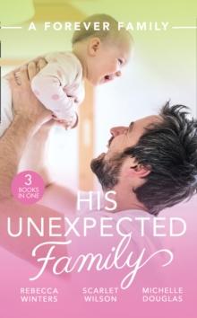 A Forever Family: His Unexpected Family : A Marriage Made in Italy / the Boy Who Made Them Love Again / the Cattleman's Ready-Made Family