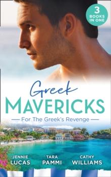 Greek Mavericks: For The Greek's Revenge : The Consequence of His Vengeance / Claimed for His Duty / Taken by Her Greek Boss