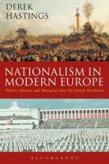 Nationalism in Modern Europe : Politics, Identity, and Belonging Since the French Revolution