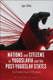 Nations and Citizens in Yugoslavia and the Post-Yugoslav States : One Hundred Years of Citizenship