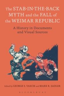 The Stab-in-the-Back Myth and the Fall of the Weimar Republic : A History in Documents and Visual Sources