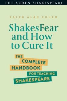 ShakesFear and How to Cure It : The Complete Handbook for Teaching Shakespeare