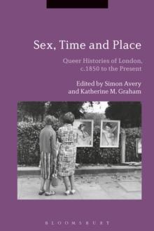 Sex, Time and Place : Queer Histories of London, c.1850 to the Present