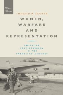 Women, Warfare and Representation : American Servicewomen in the Twentieth Century