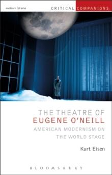 The Theatre of Eugene ONeill : American Modernism on the World Stage