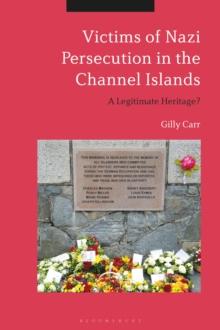 Victims of Nazi Persecution in the Channel Islands : A Legitimate Heritage?