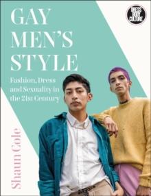 Gay Men's Style : Fashion, Dress and Sexuality in the 21st Century