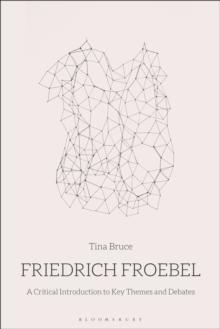 Friedrich Froebel : A Critical Introduction to Key Themes and Debates