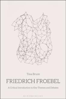 Friedrich Froebel : A Critical Introduction to Key Themes and Debates