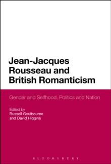 Jean-Jacques Rousseau and British Romanticism : Gender and Selfhood, Politics and Nation