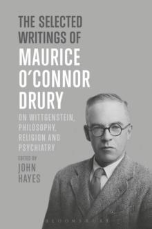 The Selected Writings of Maurice OConnor Drury : On Wittgenstein, Philosophy, Religion and Psychiatry