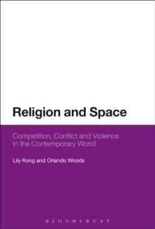 Religion and Space : Competition, Conflict and Violence in the Contemporary World