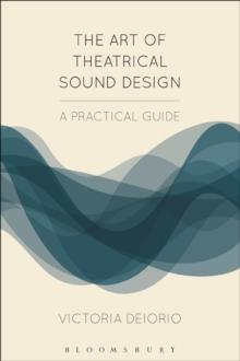 The Art of Theatrical Sound Design : A Practical Guide