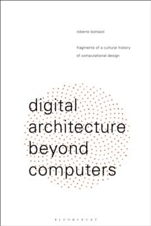 Digital Architecture Beyond Computers : Fragments of a Cultural History of Computational Design