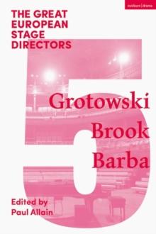 The Great European Stage Directors Volume 5 : Grotowski, Brook, Barba