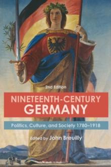 Nineteenth-Century Germany : Politics, Culture, and Society 1780-1918