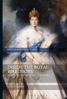 Inside the Royal Wardrobe : A Dress History of Queen Alexandra