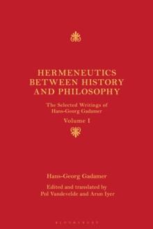 Hermeneutics between History and Philosophy : The Selected Writings of Hans-Georg Gadamer