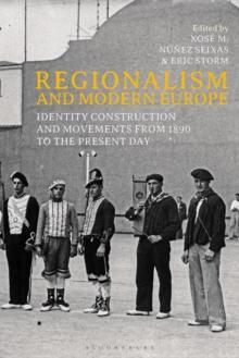 Regionalism and Modern Europe : Identity Construction and Movements from 1890 to the Present Day