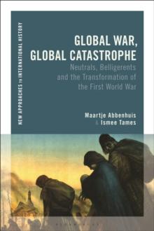 Global War, Global Catastrophe : Neutrals, Belligerents and the Transformations of the First World War