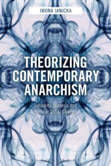 Theorizing Contemporary Anarchism : Solidarity, Mimesis and Radical Social Change