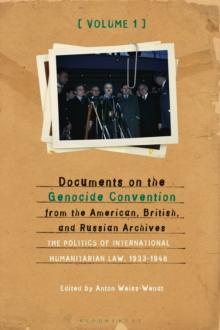 Documents on the Genocide Convention from the American, British, and Russian Archives : The Politics of International Humanitarian Law, 1933-1948