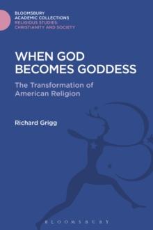 When God Becomes Goddess : The Transformation of American Religion