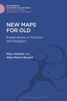 New Maps for Old : Explorations in Science and Religion