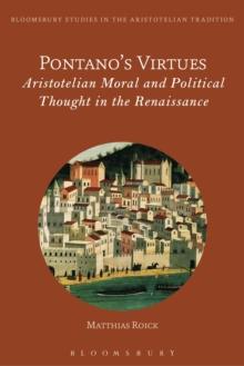 Pontanos Virtues : Aristotelian Moral and Political Thought in the Renaissance