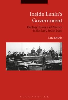 Inside Lenin's Government : Ideology, Power and Practice in the Early Soviet State