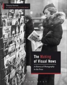 The Making of Visual News : A History of Photography in the Press