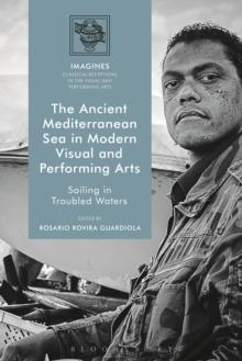 The Ancient Mediterranean Sea in Modern Visual and Performing Arts : Sailing in Troubled Waters