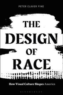 The Design of Race : How Visual Culture Shapes America