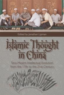 Islamic Thought in China : Sino-Muslim Intellectual Evolution from the 17th to the 21st Century