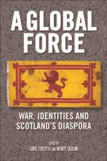 A Global Force : War, Identities and Scotland's Diaspora