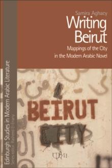 Writing Beirut : Mappings of the City in the Modern Arabic Novel