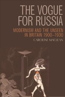 The Vogue for Russia : Modernism and the Unseen in Britain 1900-1930