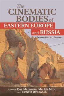 The Cinematic Bodies of Eastern Europe and Russia : Between Pain and Pleasure