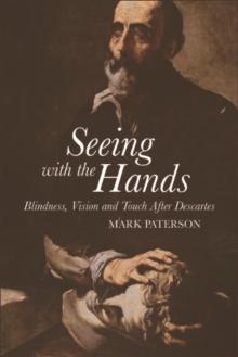 Seeing with the Hands : Blindness, Vision and Touch After Descartes