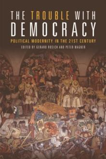 The Trouble with Democracy : Political Modernity in the 21st Century