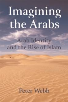 Imagining the Arabs : Arab Identity and the Rise of Islam