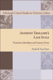 Anthony Trollope's Late Style : Victorian Liberalism and Literary Form