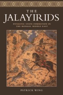 The Jalayirids : Dynastic State Formation in the Mongol Middle East