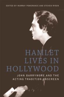 Hamlet Lives in Hollywood : John Barrymore and the Acting Tradition Onscreen